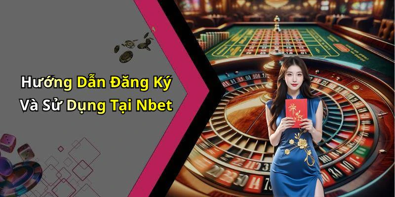 Hướng Dẫn Đăng Ký Và Sử Dụng Tại Nbet