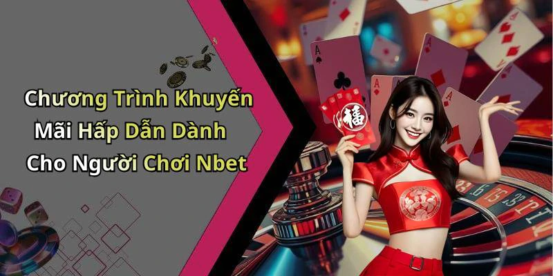 Chương Trình Khuyến Mãi Hấp Dẫn Dành Cho Người Chơi Nbet