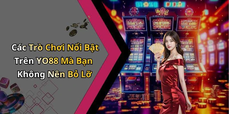 Các Trò Chơi Nổi Bật Trên YO88 Mà Bạn Không Nên Bỏ Lỡ