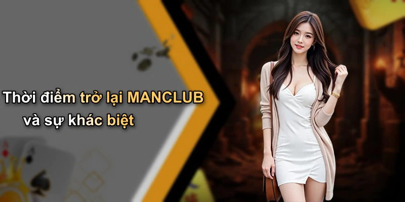 Thời điểm trở lại MANCLUB và sự khác biệt